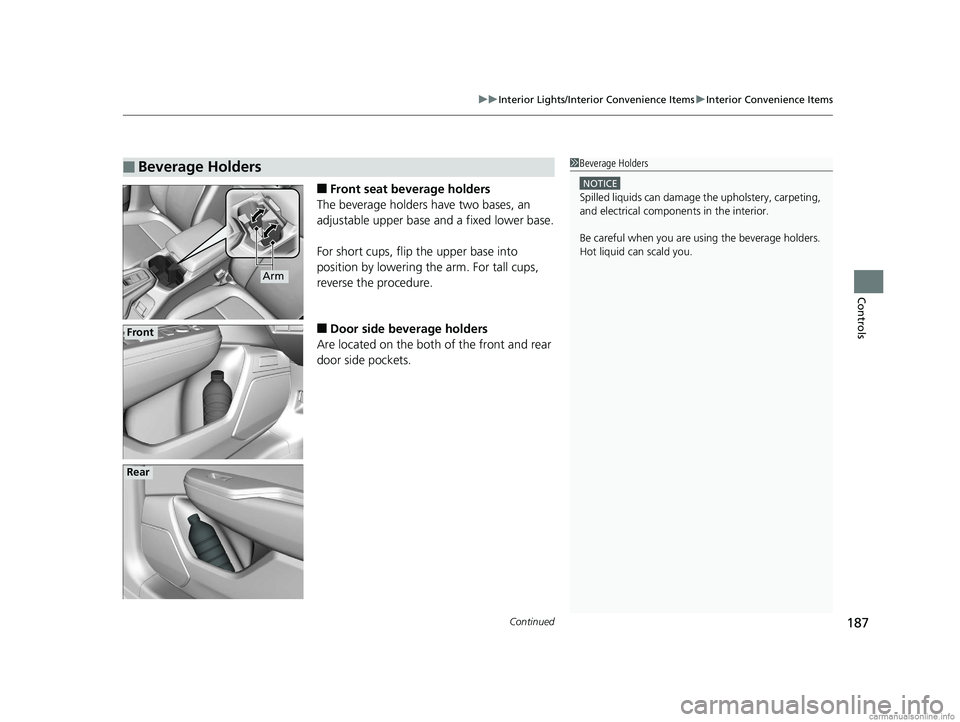 HONDA CLARITY PLUG-IN 2018  Owners Manual (in English) Continued187
uuInterior Lights/Interior Convenience Items uInterior Convenience Items
Controls
■Front seat beverage holders
The beverage holders have two bases, an 
adjustable upper base and a fixed