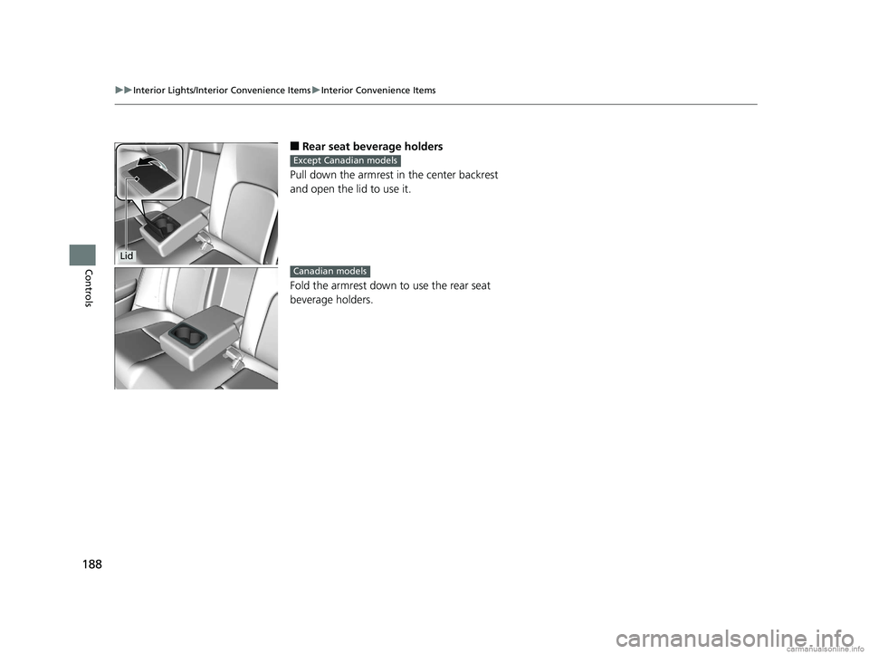 HONDA CLARITY PLUG-IN 2018  Owners Manual (in English) 188
uuInterior Lights/Interior Convenience Items uInterior Convenience Items
Controls
■Rear seat beverage holders
Pull down the armrest in  the center backrest 
and open the lid to use it.
Fold the 