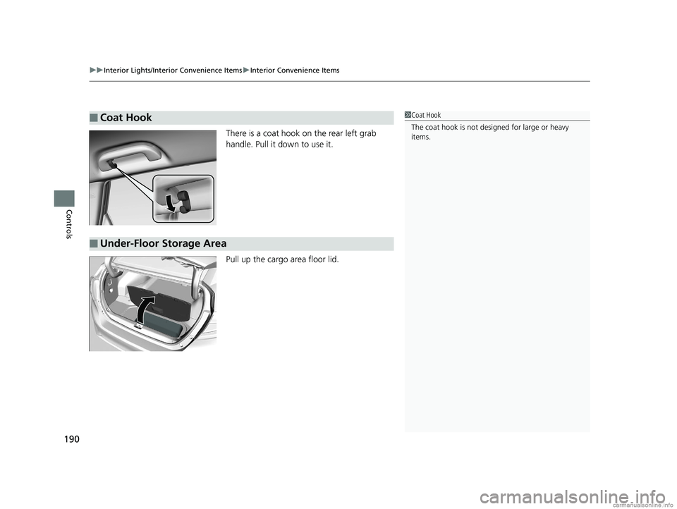 HONDA CLARITY PLUG-IN 2018  Owners Manual (in English) uuInterior Lights/Interior Convenience Items uInterior Convenience Items
190
Controls
There is a coat hook on the rear left grab 
handle. Pull it down to use it.
Pull up the cargo area floor lid.
■C