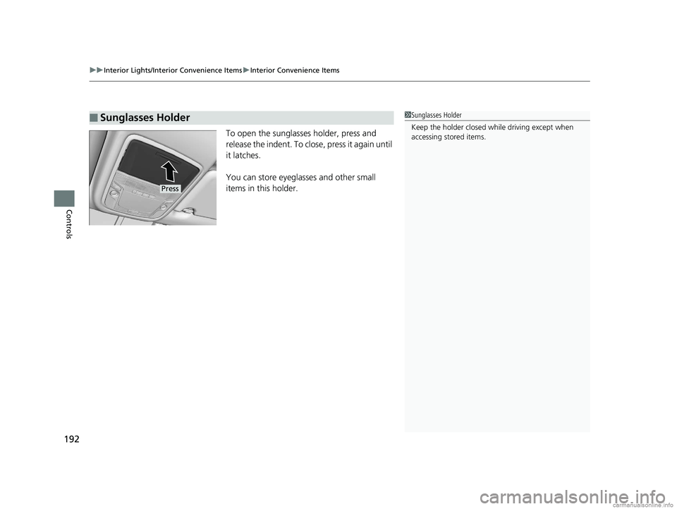 HONDA CLARITY PLUG-IN 2018  Owners Manual (in English) uuInterior Lights/Interior Convenience Items uInterior Convenience Items
192
Controls
To open the sunglasses holder, press and 
release the indent. To close, press it again until 
it latches.
You can 