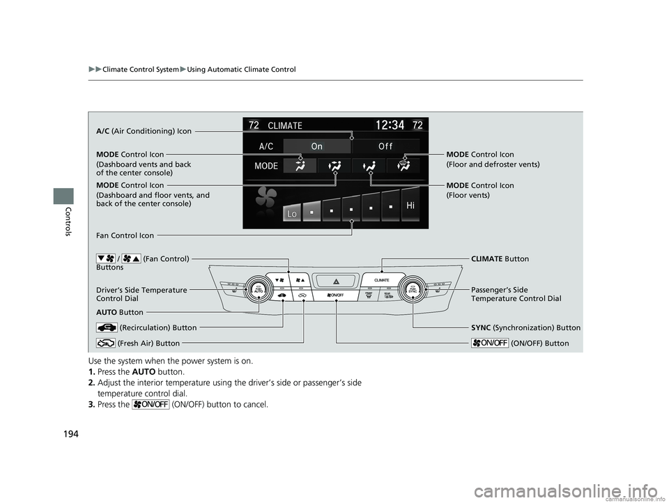 HONDA CLARITY PLUG-IN 2018 Owners Manual (in English) 194
uuClimate Control System uUsing Automatic Climate Control
Controls
Use the system when the power system is on.
1. Press the AUTO button.
2. Adjust the interior temperature using the driver’s si HONDA CLARITY PLUG-IN 2018 Owners Manual (in English) 194
uuClimate Control System uUsing Automatic Climate Control
Controls
Use the system when the power system is on.
1. Press the AUTO button.
2. Adjust the interior temperature using the driver’s si