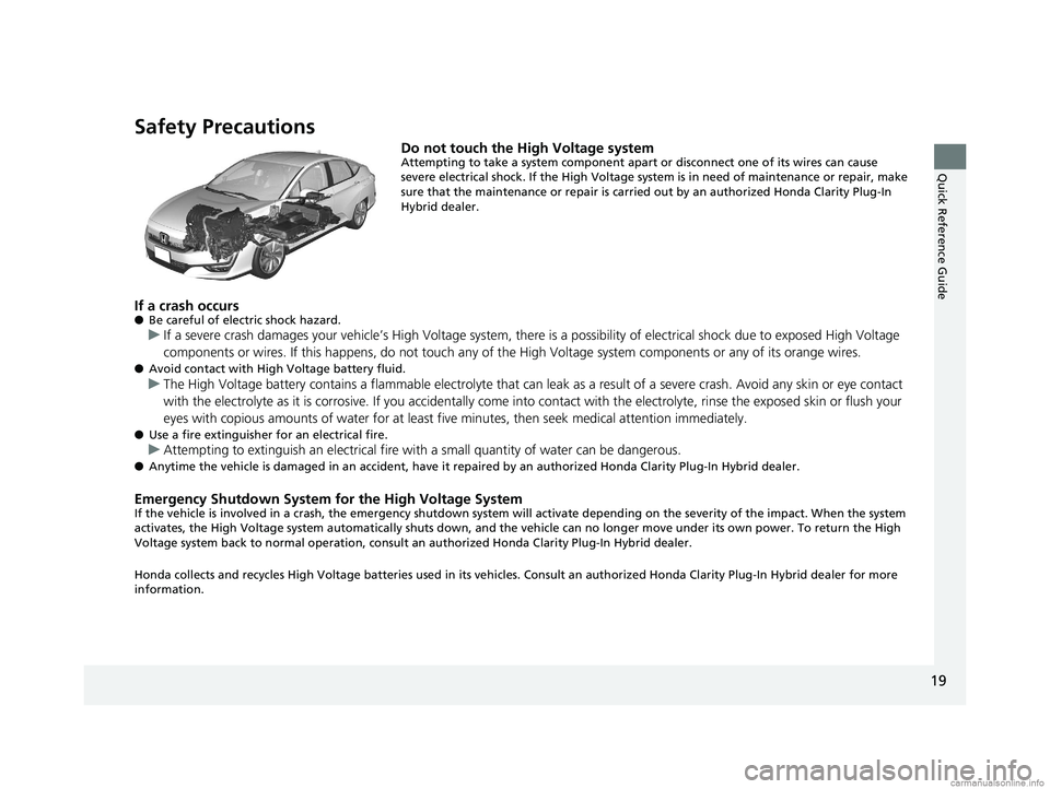HONDA CLARITY PLUG-IN 2018 (in English) Owners Guide 19
Quick Reference Guide
Safety Precautions
Do not touch the High Voltage systemAttempting to take a system component apart or disconnect one of its wires can cause
severe electrical shock. If the Hi HONDA CLARITY PLUG-IN 2018 (in English) Owners Guide 19
Quick Reference Guide
Safety Precautions
Do not touch the High Voltage systemAttempting to take a system component apart or disconnect one of its wires can cause
severe electrical shock. If the Hi