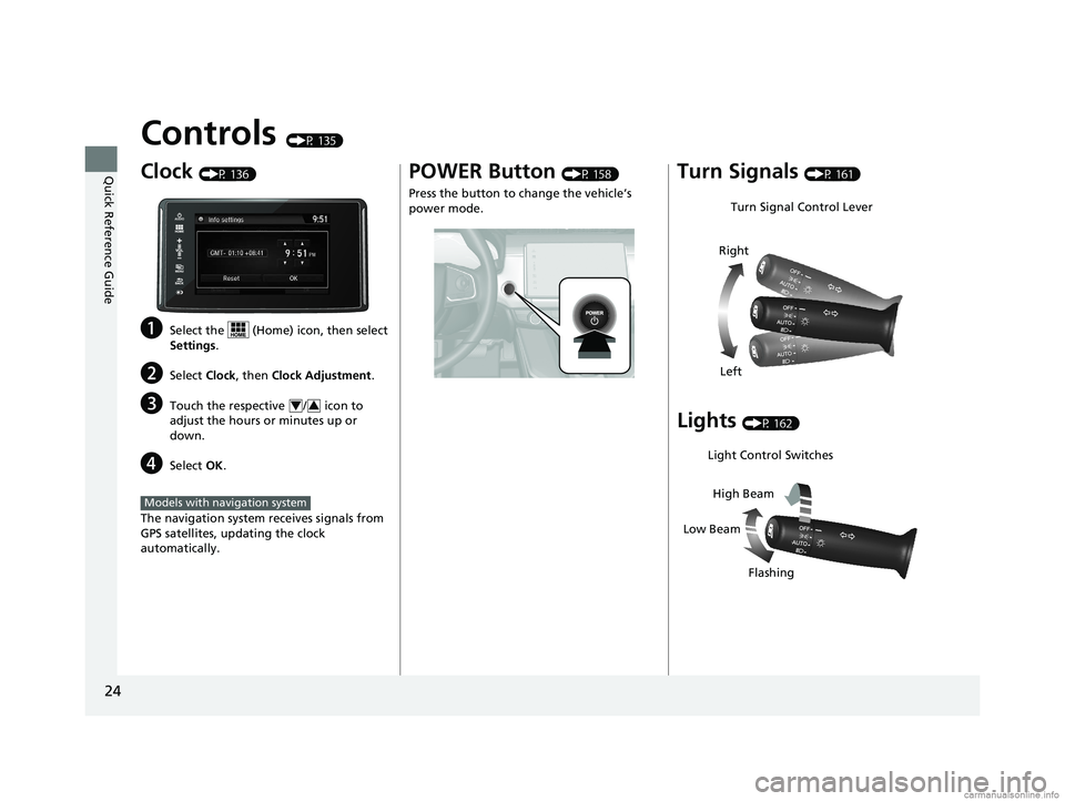 HONDA CLARITY PLUG-IN 2018  Owners Manual (in English) 24
Quick Reference Guide
Controls (P 135)
Clock (P 136)
aSelect the   (Home) icon, then select 
Settings.
bSelect Clock, then Clock Adjustment .
cTouch the respective  /  icon to 
adjust the hours or 