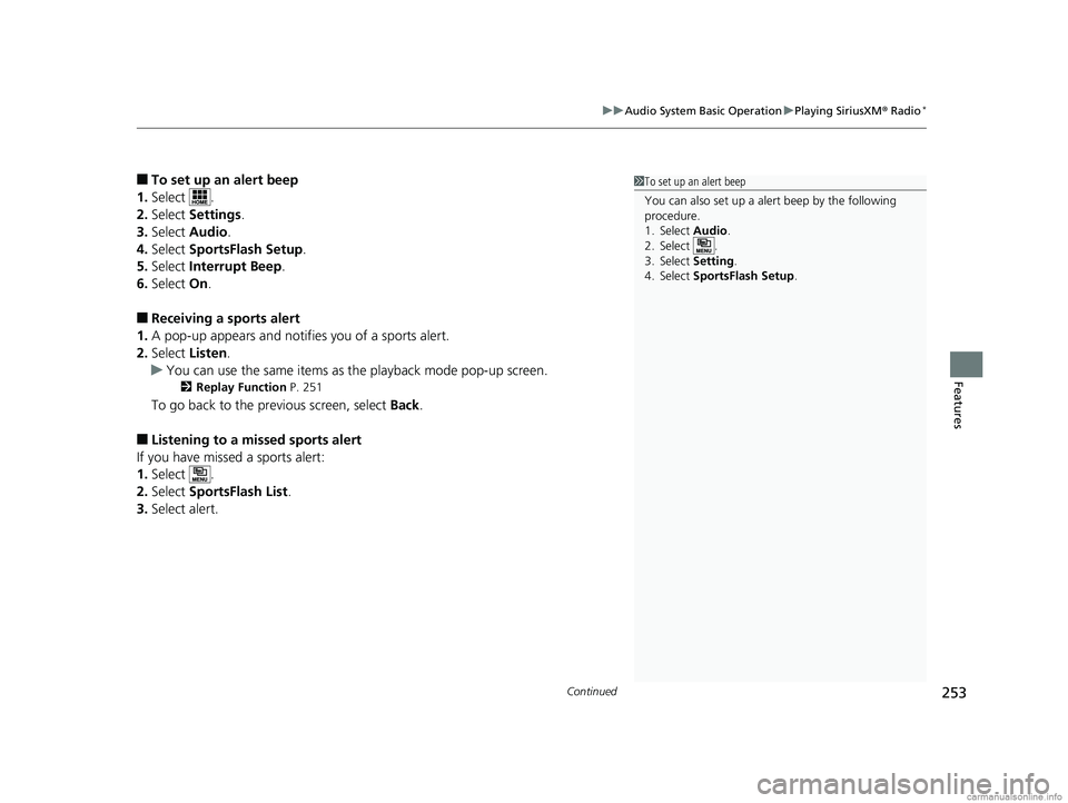 HONDA CLARITY PLUG-IN 2018  Owners Manual (in English) Continued253
uuAudio System Basic Operation uPlaying SiriusXM ® Radio*
Features
■To set up an alert beep
1. Select .
2. Select  Settings .
3. Select  Audio .
4. Select  SportsFlash Setup .
5. Selec