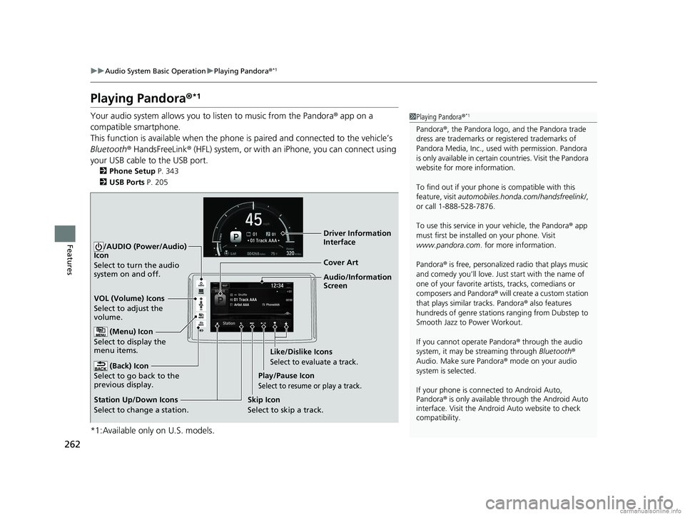 HONDA CLARITY PLUG-IN 2018  Owners Manual (in English) 262
uuAudio System Basic Operation uPlaying Pandora ®*1
Features
Playing Pandora ®*1
Your audio system allows you to  listen to music from the Pandora ® app on a 
compatible smartphone.
This functi