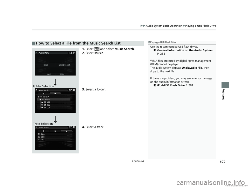 HONDA CLARITY PLUG-IN 2018  Owners Manual (in English) Continued265
uuAudio System Basic Operation uPlaying a USB Flash Drive
Features
1. Select   and select  Music Search.
2. Select  Music.
3. Select a folder.
4. Select a track.
■How to Select a File f