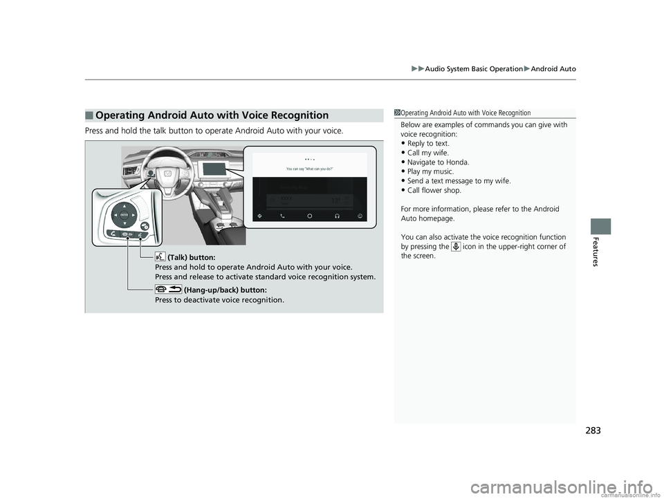 HONDA CLARITY PLUG-IN 2018  Owners Manual (in English) 283
uuAudio System Basic Operation uAndroid Auto
Features
Press and hold the talk button to operate Android Auto with your voice.
■Operating Android Auto with Voice Recognition1Operating Android Aut