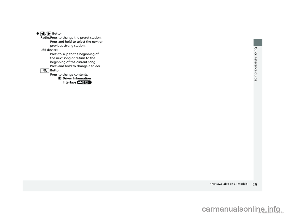 HONDA CLARITY PLUG-IN 2018 Owners Manual (in English) 29
Quick Reference Guide
● / Button
Radio: Press to change the preset station. Press and hold to select the next or
previous strong station.
USB device: Press to skip to the beginning of
the nex HONDA CLARITY PLUG-IN 2018 Owners Manual (in English) 29
Quick Reference Guide
● / Button
Radio: Press to change the preset station. Press and hold to select the next or
previous strong station.
USB device: Press to skip to the beginning of
the nex