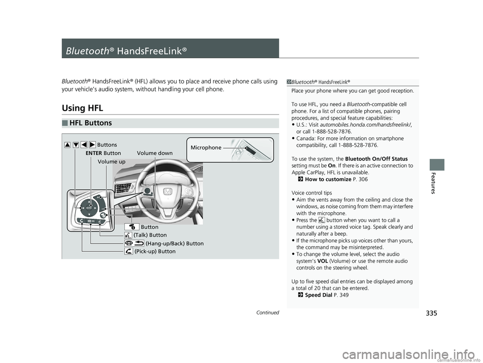 HONDA CLARITY PLUG-IN 2018 Owners Manual (in English) 335Continued
Features
Bluetooth® HandsFreeLink ®
Bluetooth® HandsFreeLink ® (HFL) allows you to place and receive phone calls using
your vehicle’s audio system, without handling your cell phone HONDA CLARITY PLUG-IN 2018 Owners Manual (in English) 335Continued
Features
Bluetooth® HandsFreeLink ®
Bluetooth® HandsFreeLink ® (HFL) allows you to place and receive phone calls using
your vehicle’s audio system, without handling your cell phone