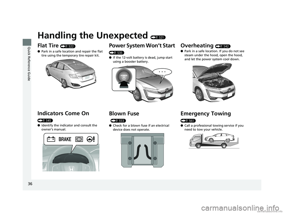 HONDA CLARITY PLUG-IN 2018 Owners Manual (in English) 36
Quick Reference Guide
Handling the Unexpected (P 521)
Flat Tire (P 522)
● Park in a safe location and repair the flat
tire using the temporary tire repair kit.
Indicators Come On
(P 545)
●Ide HONDA CLARITY PLUG-IN 2018 Owners Manual (in English) 36
Quick Reference Guide
Handling the Unexpected (P 521)
Flat Tire (P 522)
● Park in a safe location and repair the flat
tire using the temporary tire repair kit.
Indicators Come On
(P 545)
●Ide
