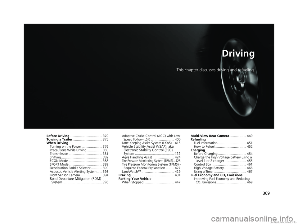 HONDA CLARITY PLUG-IN 2018 Owners Manual (in English) 369
Driving
This chapter discusses driving and refueling.
Before Driving................................... 370
Towing a Trailer ................................ 375
When Driving Turning on the Power HONDA CLARITY PLUG-IN 2018 Owners Manual (in English) 369
Driving
This chapter discusses driving and refueling.
Before Driving................................... 370
Towing a Trailer ................................ 375
When Driving Turning on the Power