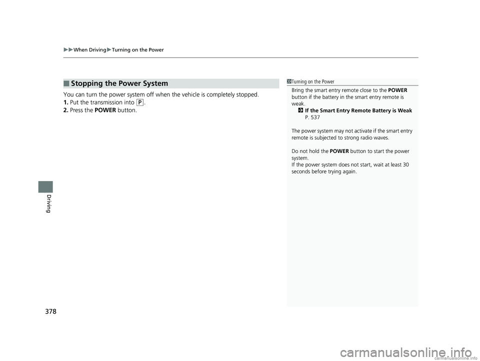 HONDA CLARITY PLUG-IN 2018 Owners Manual (in English) uuWhen Driving uTurning on the Power
378
Driving
You can turn the power system off when the vehicle is completely stopped.
1. Put the transmission into
(P.
2. Press the POWER button.
■Stopping th HONDA CLARITY PLUG-IN 2018 Owners Manual (in English) uuWhen Driving uTurning on the Power
378
Driving
You can turn the power system off when the vehicle is completely stopped.
1. Put the transmission into
(P.
2. Press the POWER button.
■Stopping th