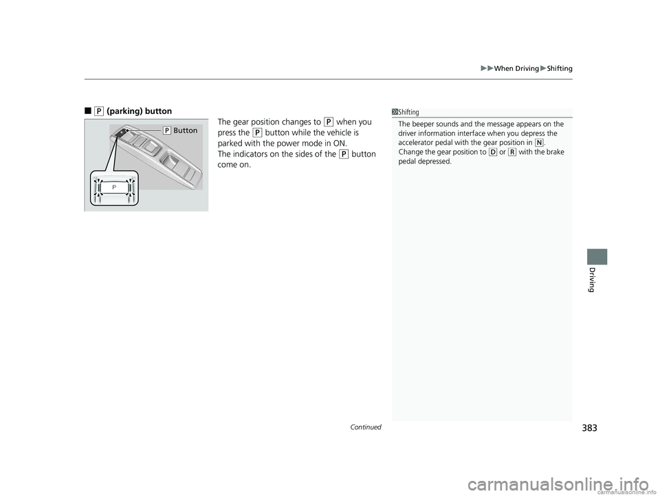 HONDA CLARITY PLUG-IN 2018  Owners Manual (in English) Continued383
uuWhen Driving uShifting
Driving
■(P (parking) button
The gear position changes to 
(P when you 
press the 
(P button while the vehicle is 
parked with the power mode in ON.
The indicat