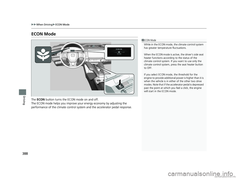 HONDA CLARITY PLUG-IN 2018 Owners Manual (in English) 388
uuWhen Driving uECON Mode
Driving
ECON Mode
The ECON button turns the ECON mode on and off.
The ECON mode helps you improve your energy economy by adjusting the
performance of the climate cont HONDA CLARITY PLUG-IN 2018 Owners Manual (in English) 388
uuWhen Driving uECON Mode
Driving
ECON Mode
The ECON button turns the ECON mode on and off.
The ECON mode helps you improve your energy economy by adjusting the
performance of the climate cont