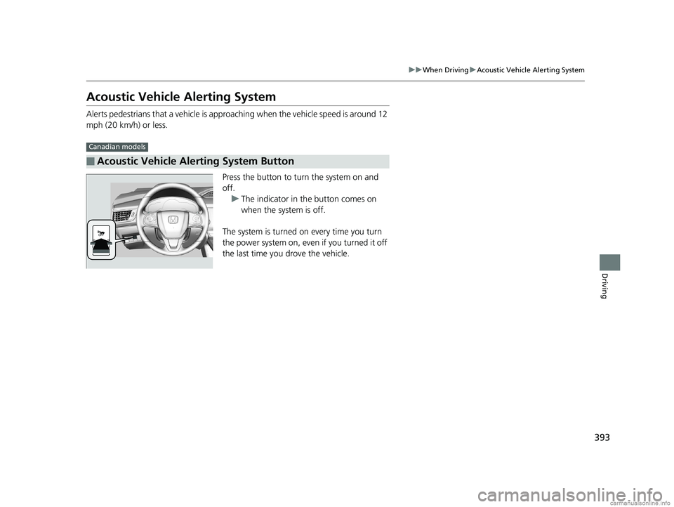 HONDA CLARITY PLUG-IN 2018  Owners Manual (in English) 393
uuWhen Driving uAcoustic Vehicle Alerting System
Driving
Acoustic Vehicle Alerting System
Alerts pedestrians that a vehicle is approa ching when the vehicle speed is around 12 
mph (20 km/h) or le