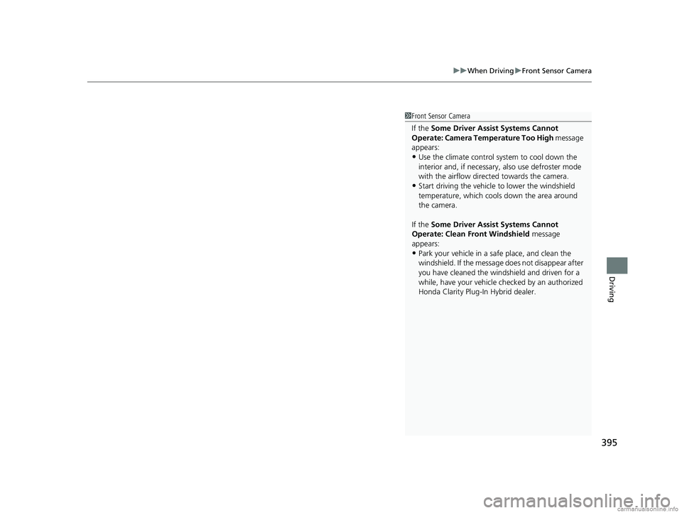 HONDA CLARITY PLUG-IN 2018  Owners Manual (in English) 395
uuWhen Driving uFront Sensor Camera
Driving
1Front Sensor Camera
If the Some Driver Assist Systems Cannot 
Operate: Camera Temperature Too High  message 
appears:
•Use the climate control system