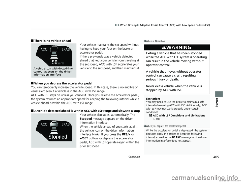 HONDA CLARITY PLUG-IN 2018 Owners Manual (in English) Continued405
uuWhen Driving uAdaptive Cruise Control (ACC) with Low Speed Follow (LSF)
Driving
■There is no vehicle ahead
Your vehicle maintains the set speed without
having to keep your foot on th HONDA CLARITY PLUG-IN 2018 Owners Manual (in English) Continued405
uuWhen Driving uAdaptive Cruise Control (ACC) with Low Speed Follow (LSF)
Driving
■There is no vehicle ahead
Your vehicle maintains the set speed without
having to keep your foot on th