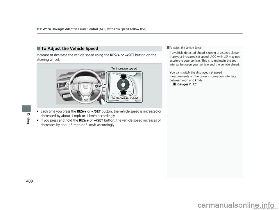 HONDA CLARITY PLUG-IN 2018  Owners Manual (in English) uuWhen Driving uAdaptive Cruise Control (ACC) with Low Speed Follow (LSF)
408
Driving
Increase or decrease the  vehicle speed using the RES/+ or −/SET button on the 
steering wheel.
• Each time yo