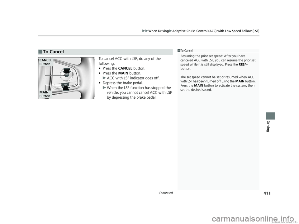 HONDA CLARITY PLUG-IN 2018  Owners Manual (in English) Continued411
uuWhen Driving uAdaptive Cruise Control (ACC) with Low Speed Follow (LSF)
Driving
To cancel ACC with LSF, do any of the 
following:
• Press the  CANCEL button.
• Press the  MAIN butto