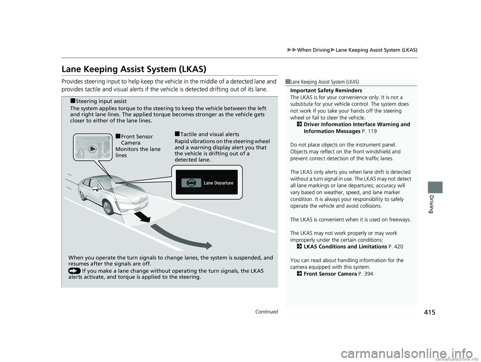 HONDA CLARITY PLUG-IN 2018 Owners Manual (in English) 415
uuWhen Driving uLane Keeping Assist System (LKAS)
Continued
Driving
Lane Keeping Assist System (LKAS)
Provides steering input to help keep the vehicle in the middle of a detected lane and
provide HONDA CLARITY PLUG-IN 2018 Owners Manual (in English) 415
uuWhen Driving uLane Keeping Assist System (LKAS)
Continued
Driving
Lane Keeping Assist System (LKAS)
Provides steering input to help keep the vehicle in the middle of a detected lane and
provide