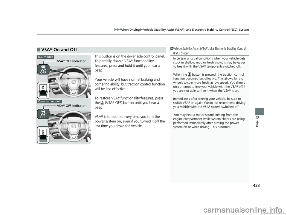 HONDA CLARITY PLUG-IN 2018  Owners Manual (in English) 423
uuWhen Driving uVehicle Stability Assist (VSA ®), aka Electronic Stability Control (ESC), System
Driving
This button is on the driver side control panel. 
To partially disable VSA ® functionalit