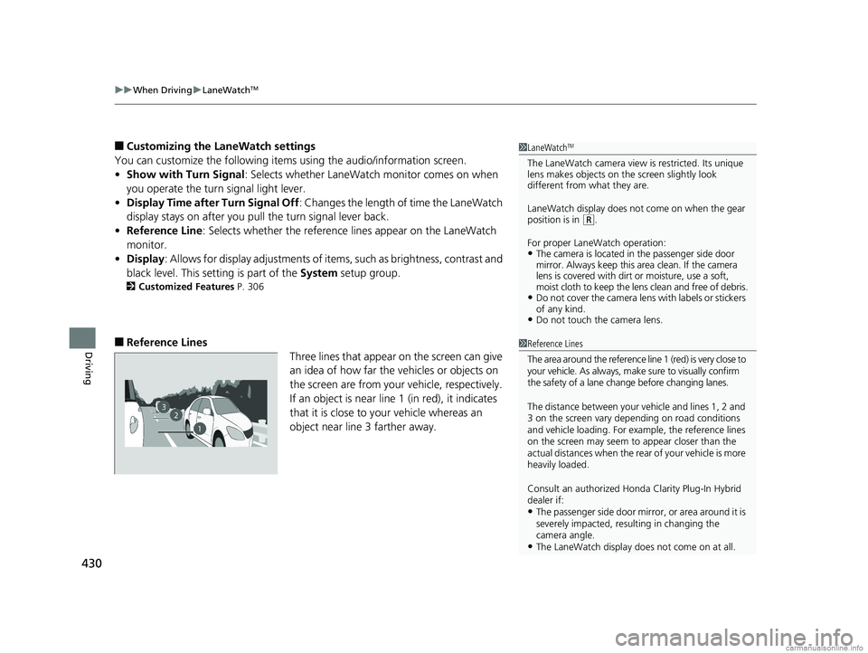 HONDA CLARITY PLUG-IN 2018 Owners Manual (in English) uuWhen Driving uLaneWatchTM
430
Driving
■Customizing the LaneWatch settings
You can customize the following items using the audio/information screen.
• Show with Turn Signal : Selects whether Lane HONDA CLARITY PLUG-IN 2018 Owners Manual (in English) uuWhen Driving uLaneWatchTM
430
Driving
■Customizing the LaneWatch settings
You can customize the following items using the audio/information screen.
• Show with Turn Signal : Selects whether Lane