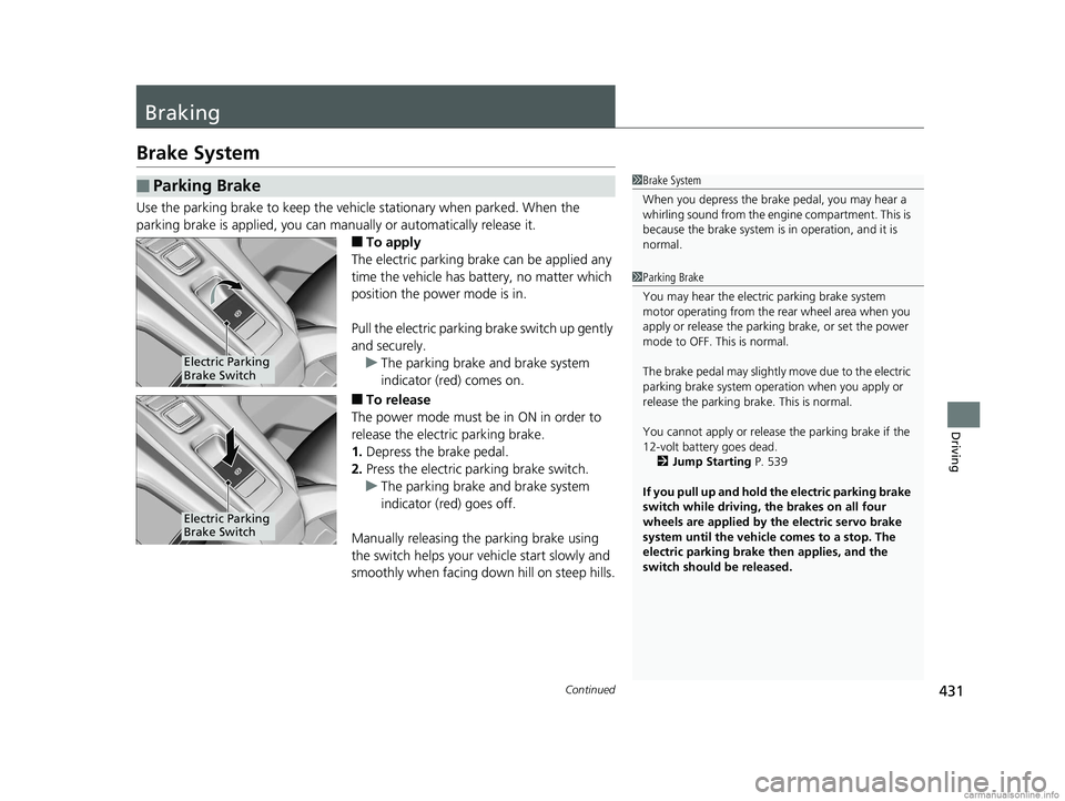 HONDA CLARITY PLUG-IN 2018  Owners Manual (in English) 431Continued
Driving
Braking
Brake System
Use the parking brake to keep the vehicle stationary when parked. When the 
parking brake is applied, you can manu ally or automatically release it.
■To app