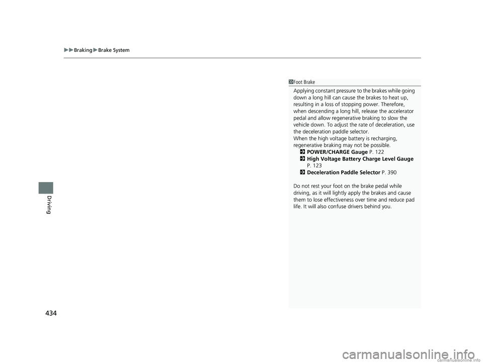 HONDA CLARITY PLUG-IN 2018  Owners Manual (in English) uuBraking uBrake System
434
Driving
1Foot Brake
Applying constant pressure  to the brakes while going 
down a long hill can cause  the brakes to heat up, 
resulting in a loss of stopping power. Theref