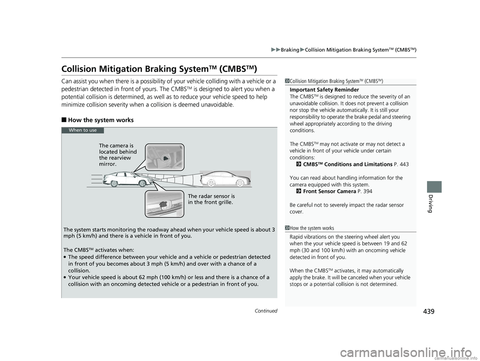 HONDA CLARITY PLUG-IN 2018  Owners Manual (in English) 439
uuBraking uCollision Mitigation Braking SystemTM (CMBSTM)
Continued
Driving
Collision Mitigation Braking SystemTM (CMBSTM)
Can assist you when there is a possibility of your vehicle colliding with
