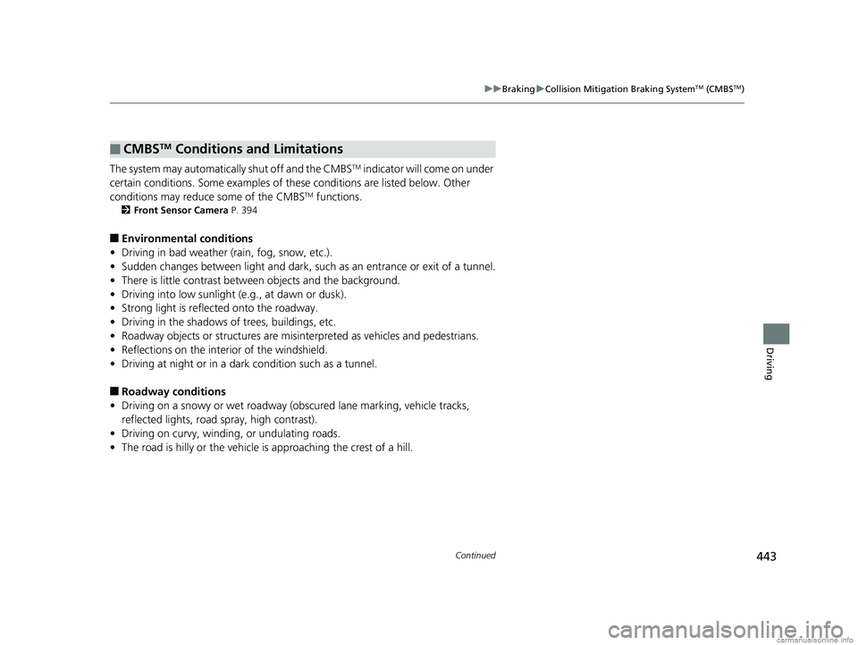 HONDA CLARITY PLUG-IN 2018 Owners Manual (in English) 443
uuBraking uCollision Mitigation Braking SystemTM (CMBSTM)
Continued
Driving
The system may automatically shut off and the CMBSTM indicator will come on under
certain conditions. Some examples of HONDA CLARITY PLUG-IN 2018 Owners Manual (in English) 443
uuBraking uCollision Mitigation Braking SystemTM (CMBSTM)
Continued
Driving
The system may automatically shut off and the CMBSTM indicator will come on under
certain conditions. Some examples of