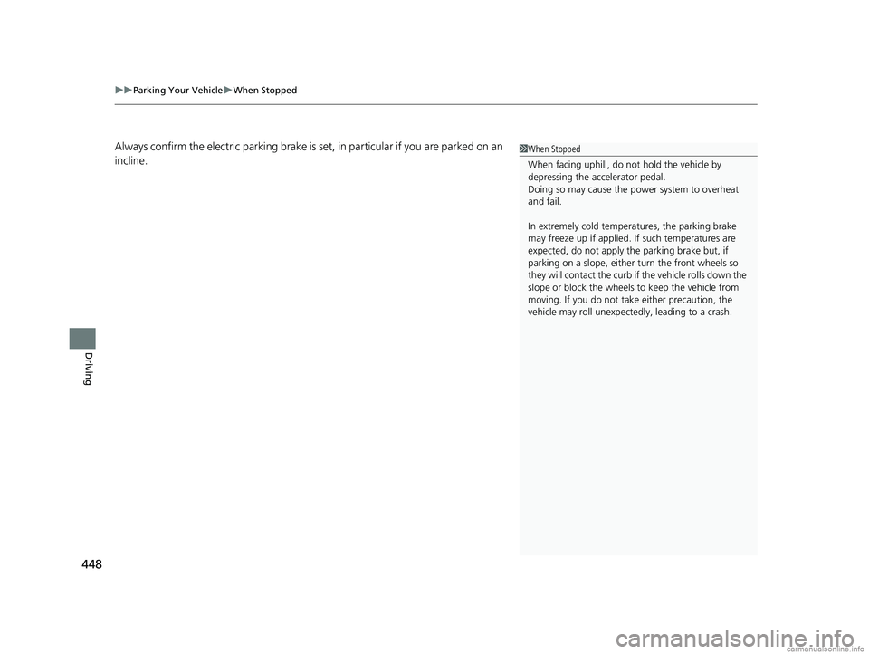 HONDA CLARITY PLUG-IN 2018  Owners Manual (in English) uuParking Your Vehicle uWhen Stopped
448
Driving
Always confirm the electric parking brake is se t, in particular if you are parked on an 
incline.1 When Stopped
When facing uphill, do not hold the ve