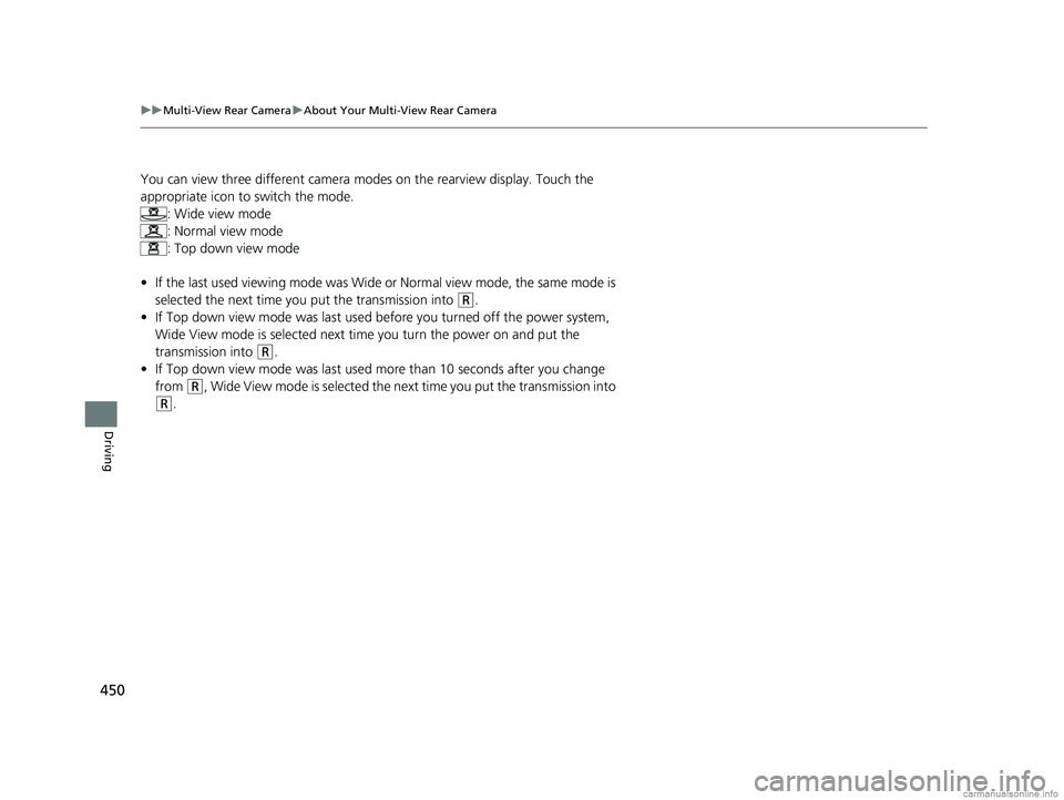 HONDA CLARITY PLUG-IN 2018 Owners Manual (in English) 450
uuMulti-View Rear Camera uAbout Your Multi-View Rear Camera
Driving
You can view three different camera mo des on the rearview display. Touch the
appropriate icon to switch the mode. : Wide view HONDA CLARITY PLUG-IN 2018 Owners Manual (in English) 450
uuMulti-View Rear Camera uAbout Your Multi-View Rear Camera
Driving
You can view three different camera mo des on the rearview display. Touch the
appropriate icon to switch the mode. : Wide view
