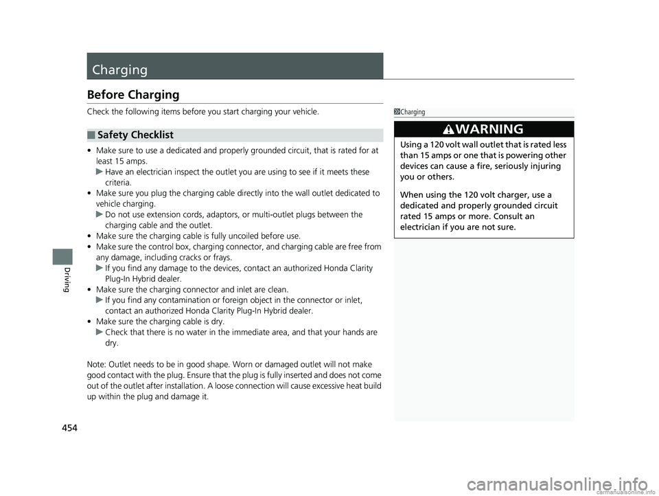 HONDA CLARITY PLUG-IN 2018 Owners Manual (in English) 454
Driving
Charging
Before Charging
Check the following items before you start charging your vehicle.
•Make sure to use a dedicated and properly grounded circuit, that is rated for at
least 15 amp HONDA CLARITY PLUG-IN 2018 Owners Manual (in English) 454
Driving
Charging
Before Charging
Check the following items before you start charging your vehicle.
•Make sure to use a dedicated and properly grounded circuit, that is rated for at
least 15 amp