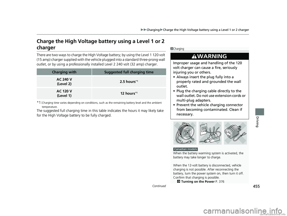HONDA CLARITY PLUG-IN 2018 Owners Manual (in English) 455
uuCharging uCharge the High Voltage battery using a Level 1 or 2 charger
Continued
Driving
Charge the High Voltage battery using a Level 1 or 2
charger
There are two ways to charge the High Volt HONDA CLARITY PLUG-IN 2018 Owners Manual (in English) 455
uuCharging uCharge the High Voltage battery using a Level 1 or 2 charger
Continued
Driving
Charge the High Voltage battery using a Level 1 or 2
charger
There are two ways to charge the High Volt
