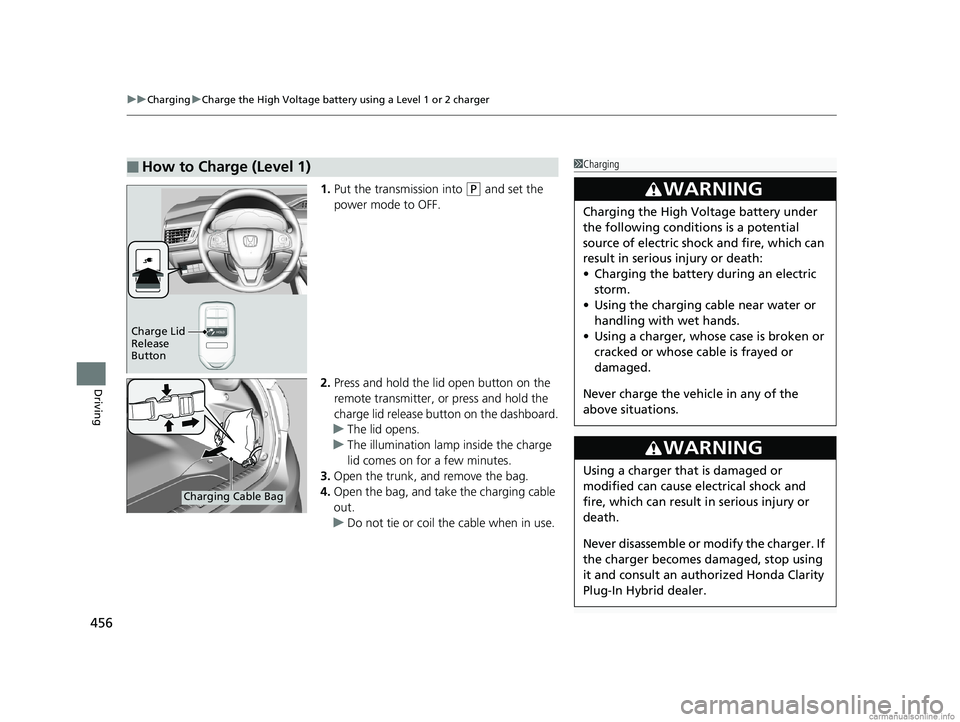 HONDA CLARITY PLUG-IN 2018 Owners Manual (in English) uuCharging uCharge the High Voltage battery using a Level 1 or 2 charger
456
Driving
1. Put the transmission into (P and set the
power mode to OFF.
2. Press and hold the lid open button on the
remot HONDA CLARITY PLUG-IN 2018 Owners Manual (in English) uuCharging uCharge the High Voltage battery using a Level 1 or 2 charger
456
Driving
1. Put the transmission into (P and set the
power mode to OFF.
2. Press and hold the lid open button on the
remot