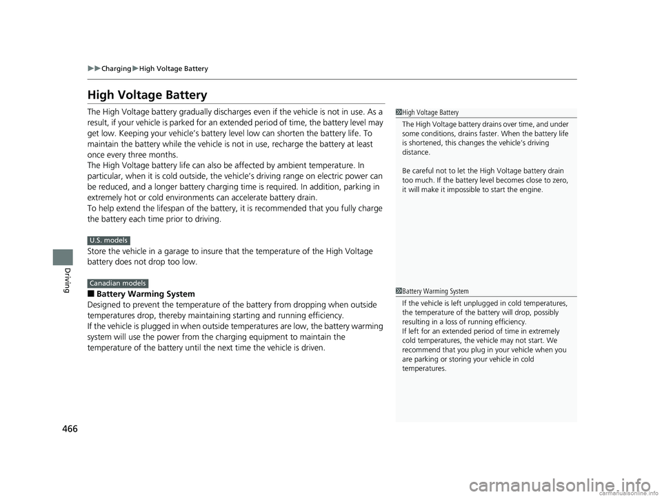 HONDA CLARITY PLUG-IN 2018  Owners Manual (in English) 466
uuCharging uHigh Voltage Battery
Driving
High Voltage Battery
The High Voltage battery gradually discharges  even if the vehicle is not in use. As a 
result, if your vehicle is parked for an ex te