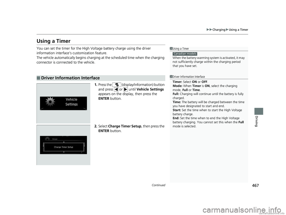 HONDA CLARITY PLUG-IN 2018  Owners Manual (in English) 467
uuCharging uUsing a Timer
Continued
Driving
Using a Timer
You can set the timer for the High Volt age battery charge using the driver 
information interface’s  customization feature.
The vehicle