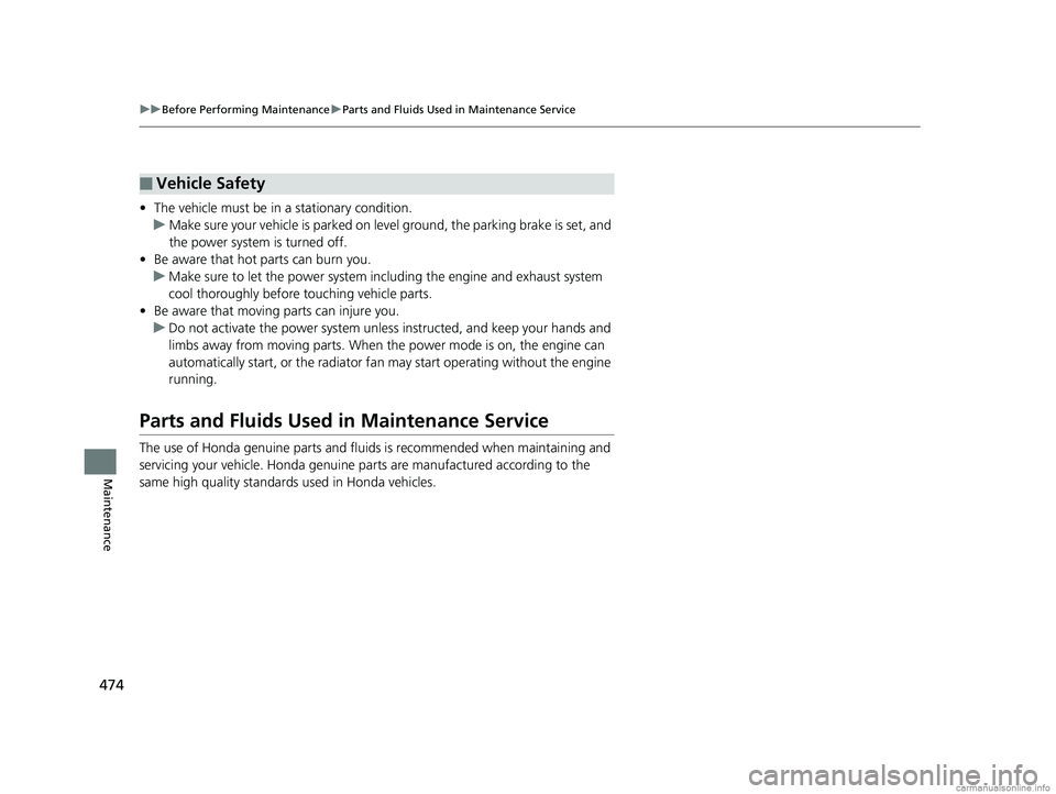 HONDA CLARITY PLUG-IN 2018 Owners Manual (in English) 474
uuBefore Performing Maintenance uParts and Fluids Used in Maintenance Service
Maintenance
• The vehicle must be in a stationary condition.
u Make sure your vehicle is parked on leve l ground, t HONDA CLARITY PLUG-IN 2018 Owners Manual (in English) 474
uuBefore Performing Maintenance uParts and Fluids Used in Maintenance Service
Maintenance
• The vehicle must be in a stationary condition.
u Make sure your vehicle is parked on leve l ground, t