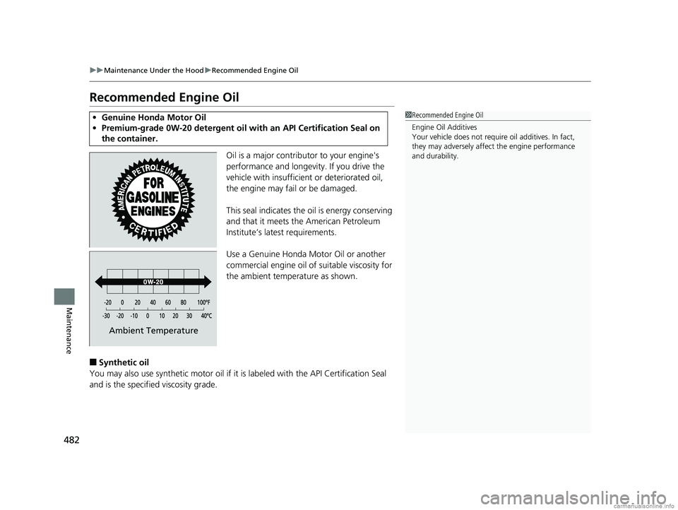 HONDA CLARITY PLUG-IN 2018 Owners Manual (in English) 482
uuMaintenance Under the Hood uRecommended Engine Oil
Maintenance
Recommended Engine Oil
Oil is a major contributor to your engine's
performance and longevity. If you drive the
vehicle with i HONDA CLARITY PLUG-IN 2018 Owners Manual (in English) 482
uuMaintenance Under the Hood uRecommended Engine Oil
Maintenance
Recommended Engine Oil
Oil is a major contributor to your engine's
performance and longevity. If you drive the
vehicle with i