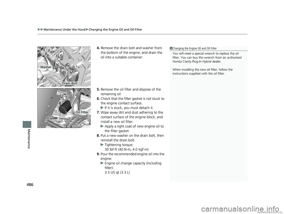 HONDA CLARITY PLUG-IN 2018 Owners Manual (in English) uuMaintenance Under the Hood uChanging the Engine Oil and Oil Filter
486
Maintenance
4. Remove the drain bolt and washer from
the bottom of the engine, and drain the
oil into a suitable container.
5 HONDA CLARITY PLUG-IN 2018 Owners Manual (in English) uuMaintenance Under the Hood uChanging the Engine Oil and Oil Filter
486
Maintenance
4. Remove the drain bolt and washer from
the bottom of the engine, and drain the
oil into a suitable container.
5