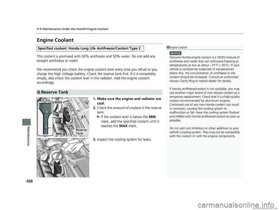 HONDA CLARITY PLUG-IN 2018 Owners Manual (in English) 488
uuMaintenance Under the Hood uEngine Coolant
Maintenance
Engine Coolant
This coolant is premixed with 50% antifreeze and 50% water. Do not add any
straight antifreeze or water.
We recommend you c HONDA CLARITY PLUG-IN 2018 Owners Manual (in English) 488
uuMaintenance Under the Hood uEngine Coolant
Maintenance
Engine Coolant
This coolant is premixed with 50% antifreeze and 50% water. Do not add any
straight antifreeze or water.
We recommend you c
