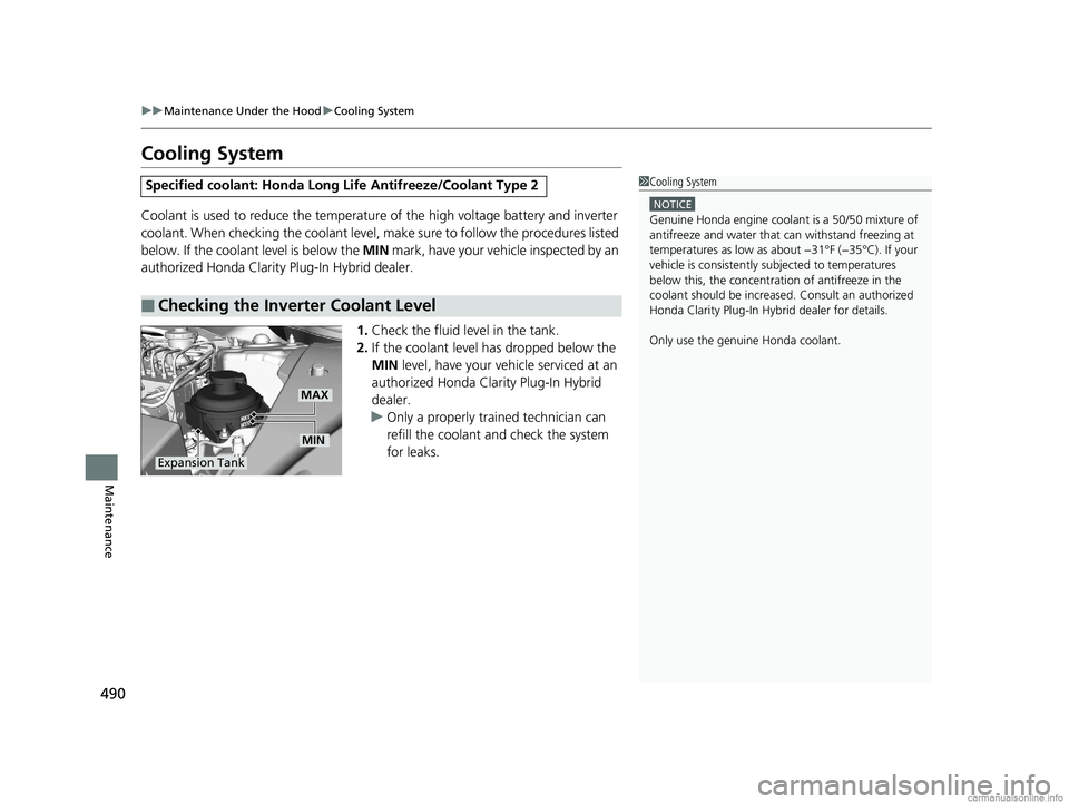 HONDA CLARITY PLUG-IN 2018 Owners Manual (in English) 490
uuMaintenance Under the Hood uCooling System
Maintenance
Cooling System
Coolant is used to reduce the temperature of the high voltage battery and inverter
coolant. When checking the coolant leve HONDA CLARITY PLUG-IN 2018 Owners Manual (in English) 490
uuMaintenance Under the Hood uCooling System
Maintenance
Cooling System
Coolant is used to reduce the temperature of the high voltage battery and inverter
coolant. When checking the coolant leve