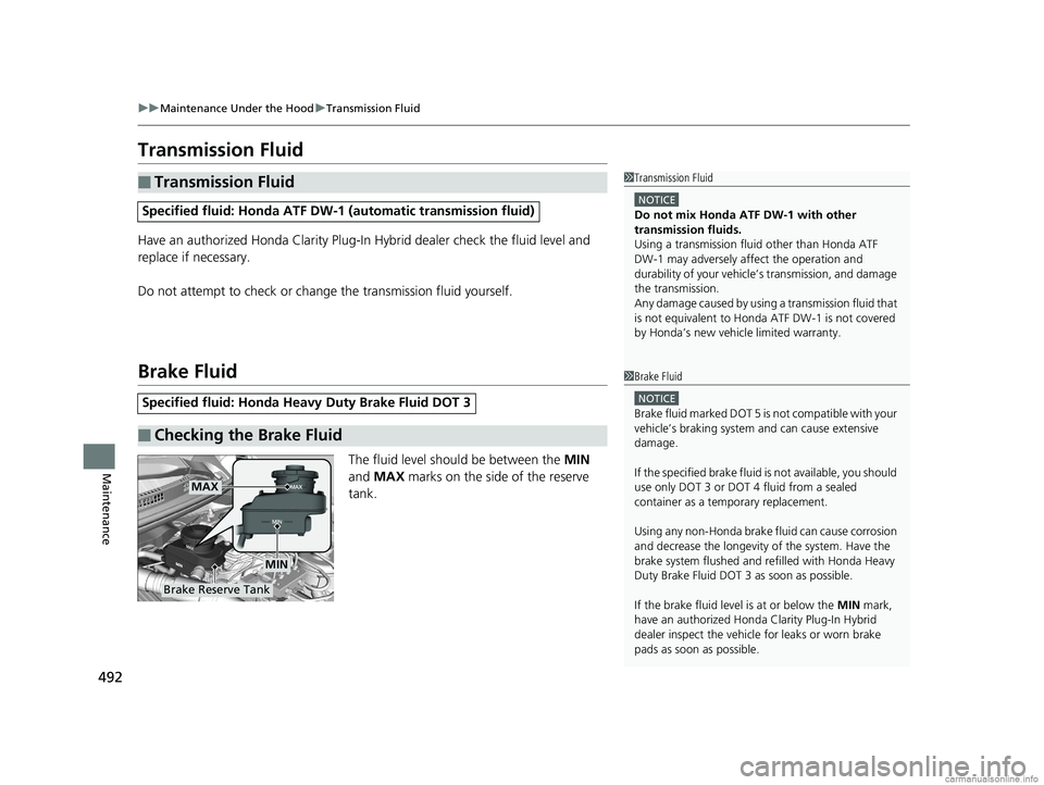 HONDA CLARITY PLUG-IN 2018 Owners Manual (in English) 492
uuMaintenance Under the Hood uTransmission Fluid
Maintenance
Transmission Fluid
Have an authorized Honda Clarity Plug-In Hybrid dealer check the fluid level and
replace if necessary.
Do not atte HONDA CLARITY PLUG-IN 2018 Owners Manual (in English) 492
uuMaintenance Under the Hood uTransmission Fluid
Maintenance
Transmission Fluid
Have an authorized Honda Clarity Plug-In Hybrid dealer check the fluid level and
replace if necessary.
Do not atte