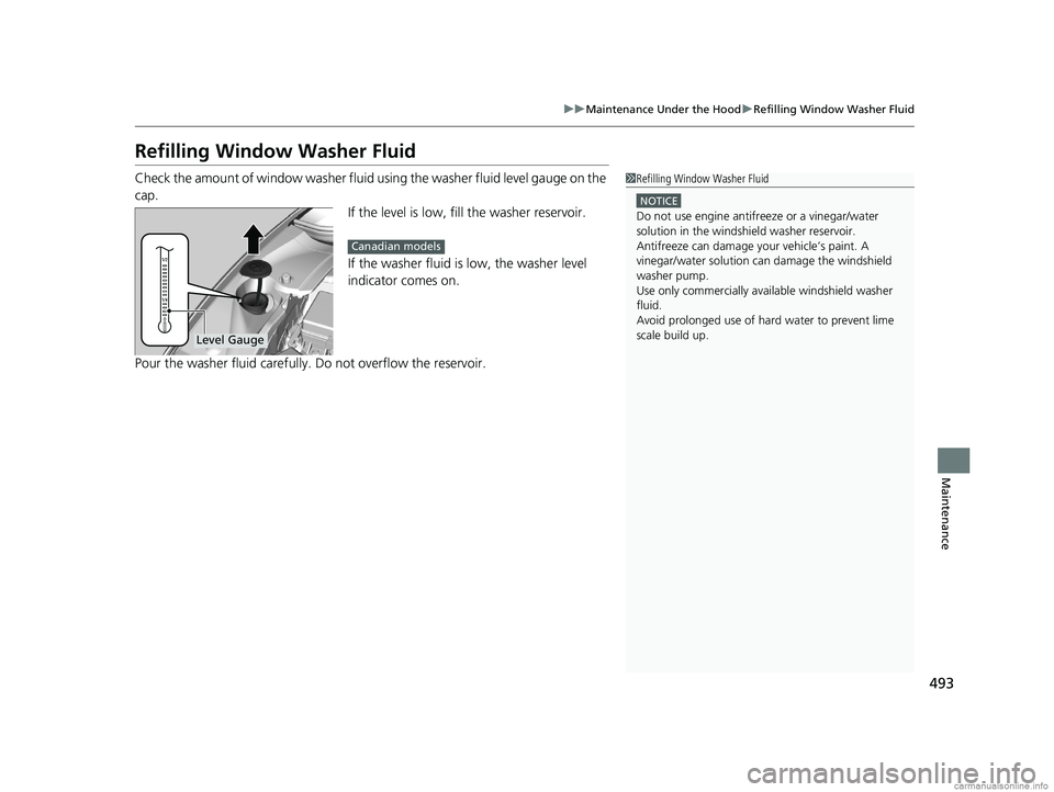 HONDA CLARITY PLUG-IN 2018 Owners Manual (in English) 493
uuMaintenance Under the Hood uRefilling Window Washer Fluid
Maintenance
Refilling Window Washer Fluid
Check the amount of window washer fluid using the washer fluid level gauge on the
cap.
If the HONDA CLARITY PLUG-IN 2018 Owners Manual (in English) 493
uuMaintenance Under the Hood uRefilling Window Washer Fluid
Maintenance
Refilling Window Washer Fluid
Check the amount of window washer fluid using the washer fluid level gauge on the
cap.
If the