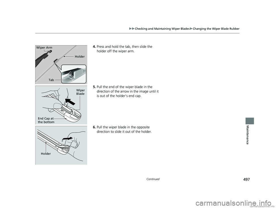 HONDA CLARITY PLUG-IN 2018 Owners Manual (in English) 497
uuChecking and Maintaining Wiper Blades uChanging the Wiper Blade Rubber
Continued
Maintenance
4. Press and hold the ta b, then slide the
holder off the wiper arm.
5. Pull the end of the wiper bl HONDA CLARITY PLUG-IN 2018 Owners Manual (in English) 497
uuChecking and Maintaining Wiper Blades uChanging the Wiper Blade Rubber
Continued
Maintenance
4. Press and hold the ta b, then slide the
holder off the wiper arm.
5. Pull the end of the wiper bl