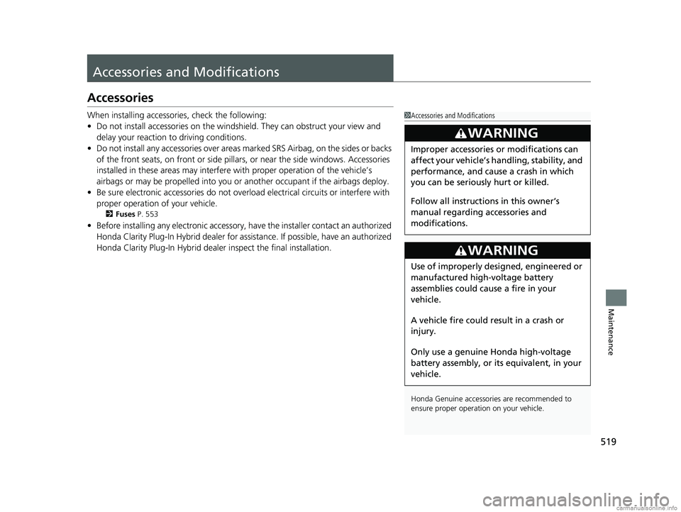 HONDA CLARITY PLUG-IN 2018 Owners Manual (in English) 519
Maintenance
Accessories and Modifications
Accessories
When installing accessories, check the following:
• Do not install accessories on the windsh ield. They can obstruct your view and
delay yo HONDA CLARITY PLUG-IN 2018 Owners Manual (in English) 519
Maintenance
Accessories and Modifications
Accessories
When installing accessories, check the following:
• Do not install accessories on the windsh ield. They can obstruct your view and
delay yo
