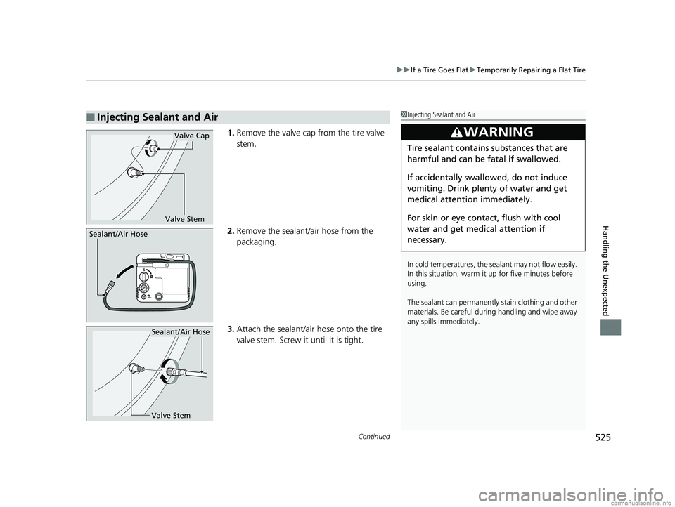 HONDA CLARITY PLUG-IN 2018 Owners Manual (in English) Continued525
uuIf a Tire Goes Flat uTemporarily Repairing a Flat Tire
Handling the Unexpected
1. Remove the valve cap from the tire valve
stem.
2. Remove the sealant/air hose from the
packaging.
3. HONDA CLARITY PLUG-IN 2018 Owners Manual (in English) Continued525
uuIf a Tire Goes Flat uTemporarily Repairing a Flat Tire
Handling the Unexpected
1. Remove the valve cap from the tire valve
stem.
2. Remove the sealant/air hose from the
packaging.
3.
