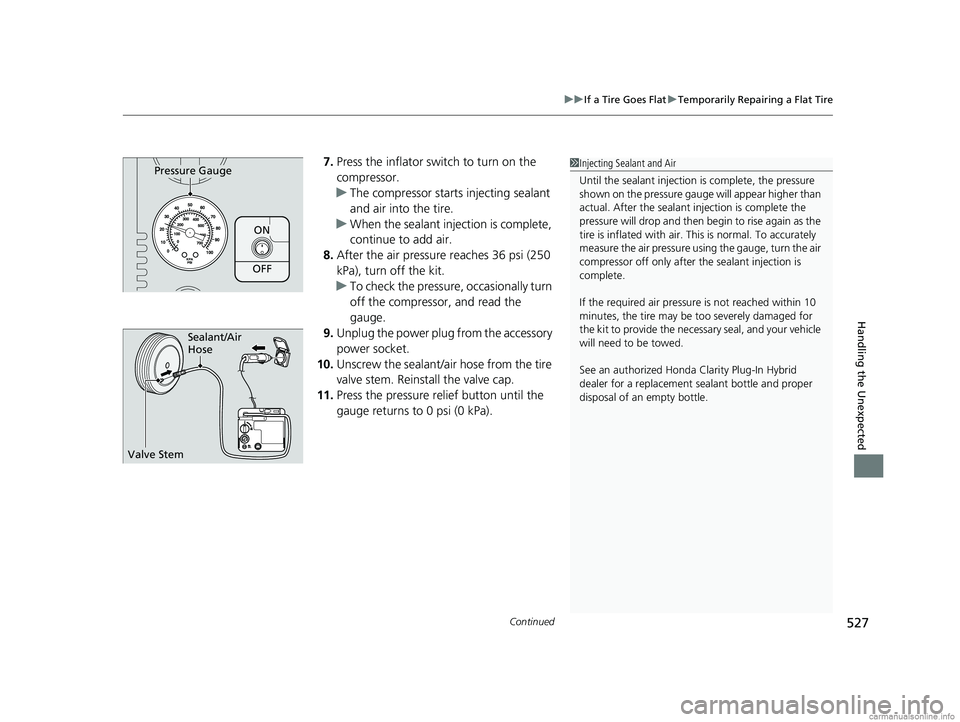 HONDA CLARITY PLUG-IN 2018 Owners Manual (in English) Continued527
uuIf a Tire Goes Flat uTemporarily Repairing a Flat Tire
Handling the Unexpected
7. Press the inflator switch to turn on the
compressor.
u The compressor starts injecting sealant
and ai HONDA CLARITY PLUG-IN 2018 Owners Manual (in English) Continued527
uuIf a Tire Goes Flat uTemporarily Repairing a Flat Tire
Handling the Unexpected
7. Press the inflator switch to turn on the
compressor.
u The compressor starts injecting sealant
and ai
