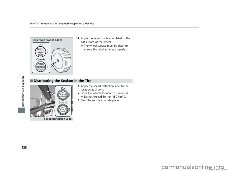 HONDA CLARITY PLUG-IN 2018 Owners Manual (in English) 528
uuIf a Tire Goes Flat uTemporarily Repairing a Flat Tire
Handling the Unexpected
12. Apply the repair notification label to the
flat surface of the wheel.
u The wheel surface must be clean to
en HONDA CLARITY PLUG-IN 2018 Owners Manual (in English) 528
uuIf a Tire Goes Flat uTemporarily Repairing a Flat Tire
Handling the Unexpected
12. Apply the repair notification label to the
flat surface of the wheel.
u The wheel surface must be clean to
en