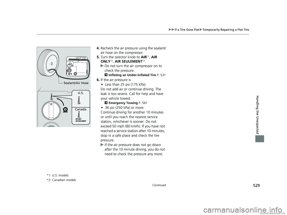 HONDA CLARITY PLUG-IN 2018 Owners Manual (in English) 529
uuIf a Tire Goes Flat uTemporarily Repairing a Flat Tire
Continued
Handling the Unexpected
4. Recheck the air pressure using the sealant/
air hose on the compressor.
5. Turn the selector knob to HONDA CLARITY PLUG-IN 2018 Owners Manual (in English) 529
uuIf a Tire Goes Flat uTemporarily Repairing a Flat Tire
Continued
Handling the Unexpected
4. Recheck the air pressure using the sealant/
air hose on the compressor.
5. Turn the selector knob to